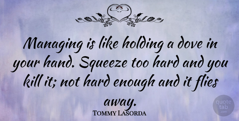 Tommy Lasorda Quote About Basketball, Hands, Coaching: Managing Is Like Holding A...