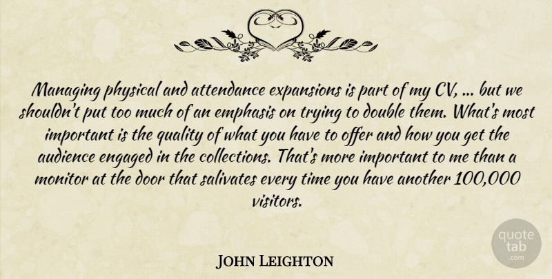 John Leighton Quote About Attendance, Audience, Door, Double, Emphasis: Managing Physical And Attendance Expansions...