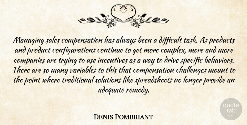 Denis Pombriant Quote About Adequate, Challenges, Companies, Continue, Difficult: Managing Sales Compensation Has Always...