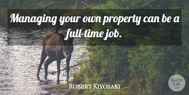 Robert Kiyosaki Quote About Managing, Property: Managing Your Own Property Can...