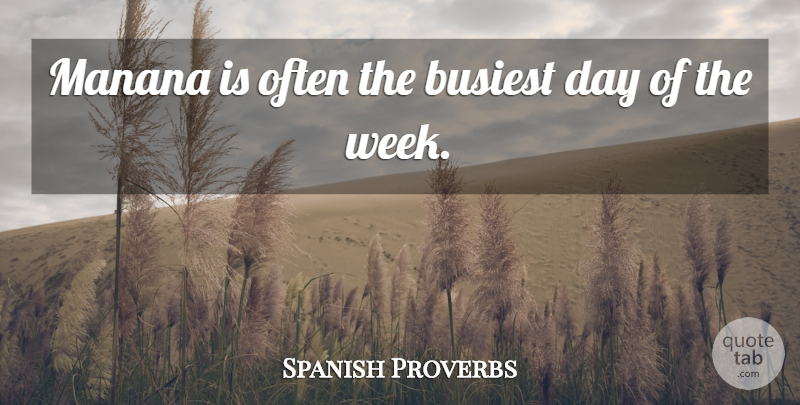 Spanish Proverbs Quote About Busiest, Procrastination, Proverbs: Manana Is Often The Busiest...