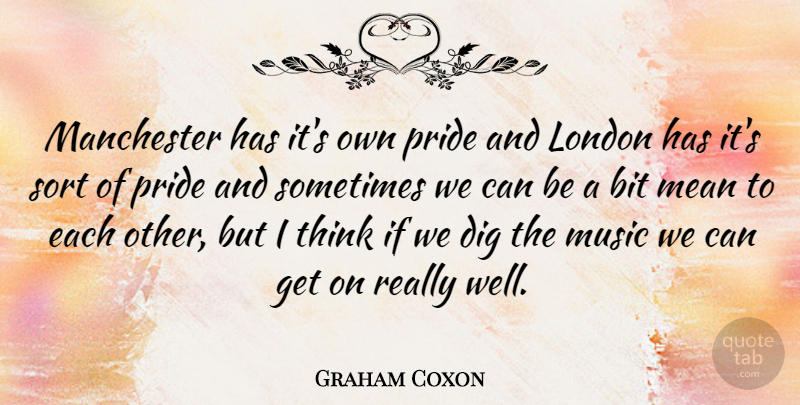 Graham Coxon Quote About Mean, Pride, Thinking: Manchester Has Its Own Pride...