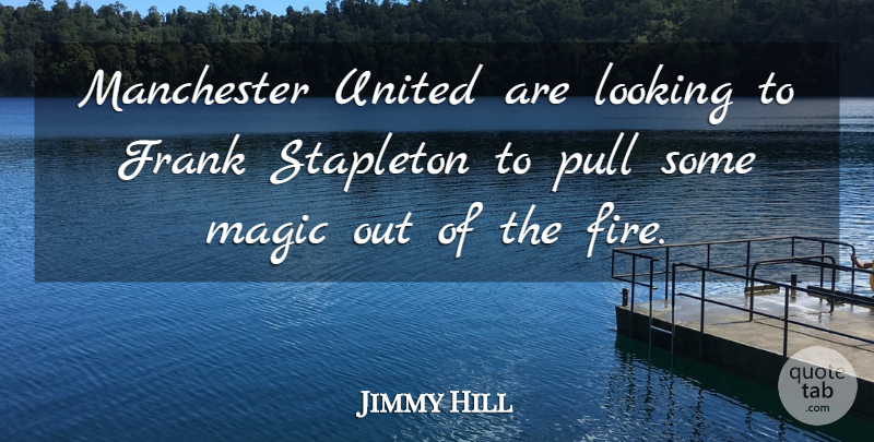 Jimmy Hill Quote About Fire, Magic, Manchester United: Manchester United Are Looking To...