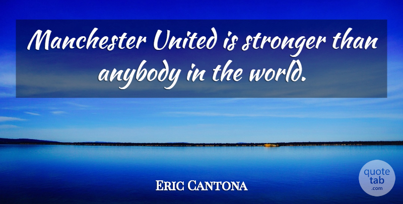 Eric Cantona Quote About Stronger, World, Manchester United: Manchester United Is Stronger Than...