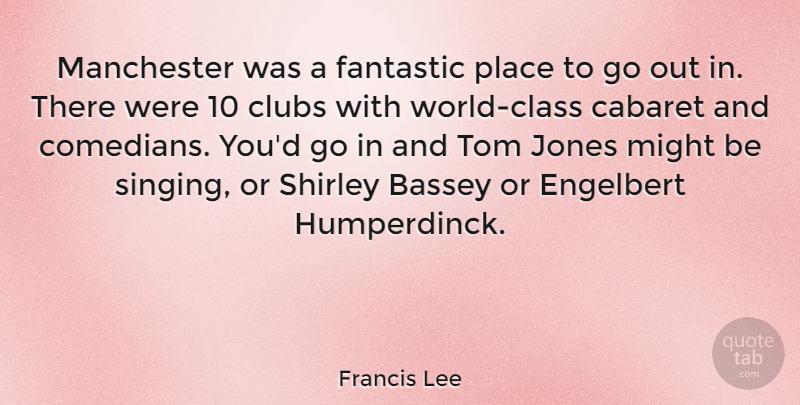 Francis Lee Quote About Cabaret, Clubs, Fantastic, Jones, Manchester: Manchester Was A Fantastic Place...
