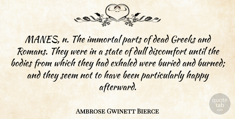 Ambrose Gwinett Bierce Quote About Bodies, Buried, Dead, Discomfort, Dull: Manes N The Immortal Parts...