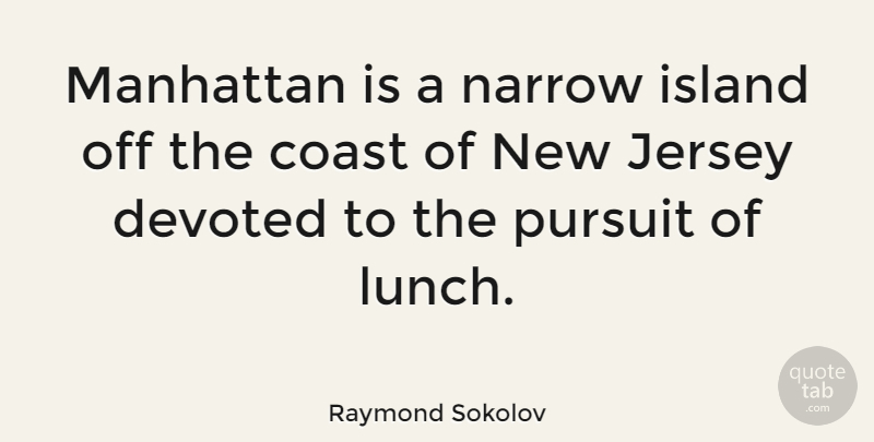 Raymond Sokolov Quote About Lunch, Islands, Jersey: Manhattan Is A Narrow Island...