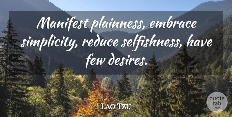 Lao Tzu Quote About Desire, Few, Manifest, Reduce: Manifest Plainness Embrace Simplicity Reduce...