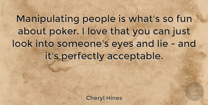 Cheryl Hines Quote About Fun, Lying, Eye: Manipulating People Is Whats So...