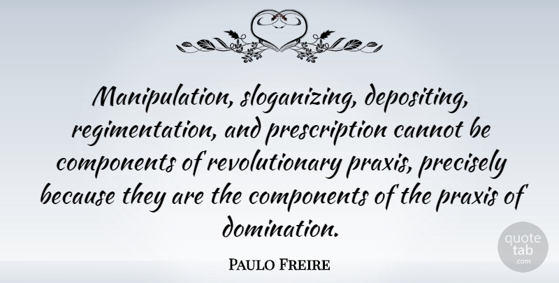 Paulo Freire Quote About Components, Precisely: Manipulation Sloganizing Depositing Regimentation And...