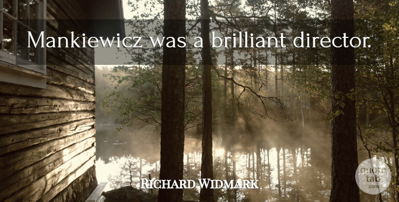 Richard Widmark Quote About Directors, Brilliant, Brilliant Ideas: Mankiewicz Was A Brilliant Director...
