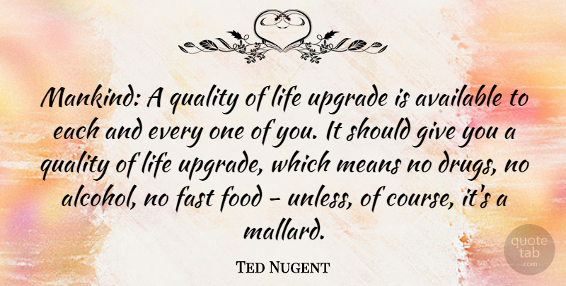 Ted Nugent Quote About Mean, Giving, Alcohol: Mankind A Quality Of Life...