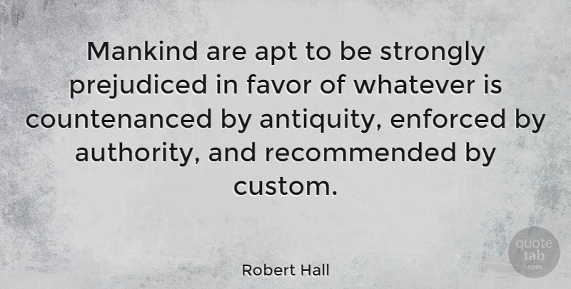 Robert Hall Quote About Apt, Enforced, Mankind, Prejudiced, Strongly: Mankind Are Apt To Be...