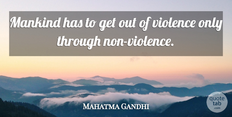 Mahatma Gandhi Quote About Men, Violence, Mankind: Mankind Has To Get Out...