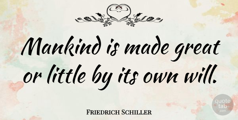 Friedrich Schiller Quote About Inspirational, Life, Motivational: Mankind Is Made Great Or...