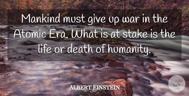 Albert Einstein Quote About Peace, Giving Up, War: Mankind Must Give Up War...