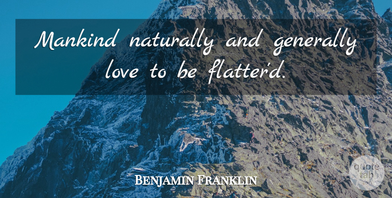 Benjamin Franklin Quote About Mankind: Mankind Naturally And Generally Love...