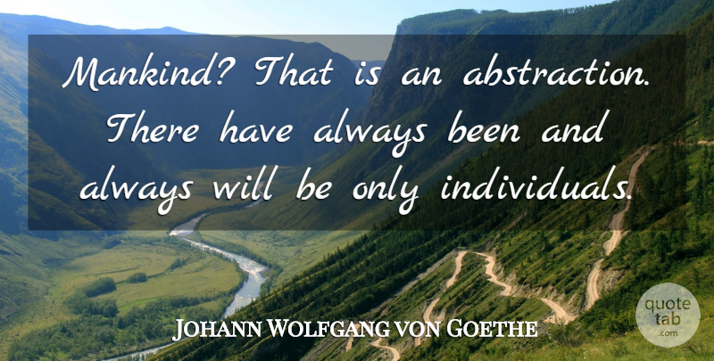 Johann Wolfgang von Goethe Quote About Individual, Mankind, Abstraction: Mankind That Is An Abstraction...