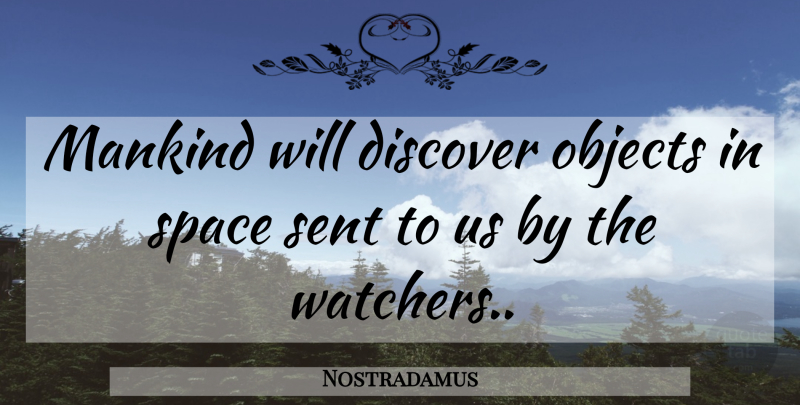 Nostradamus Quote About Space, Mankind, Watchers: Mankind Will Discover Objects In...