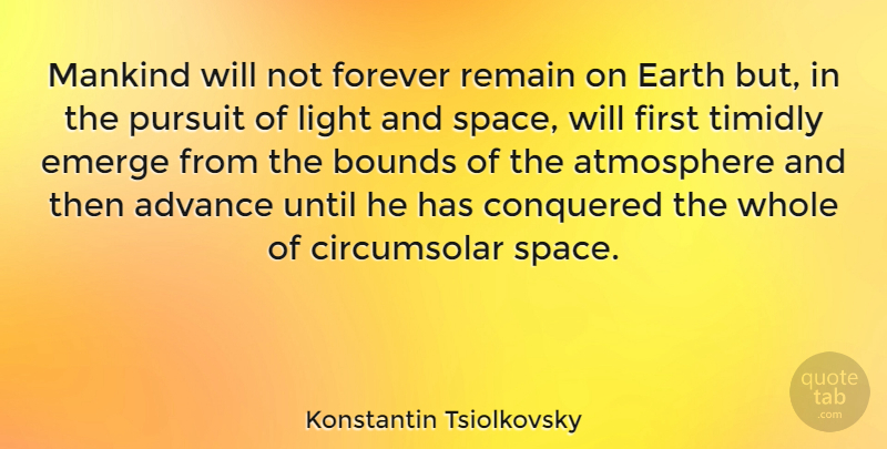 Konstantin Tsiolkovsky Quote About Advance, Atmosphere, Bounds, Conquered, Emerge: Mankind Will Not Forever Remain...