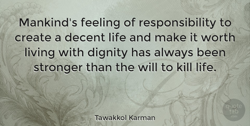 Tawakkol Karman Quote About Create, Decent, Dignity, Feeling, Life: Mankinds Feeling Of Responsibility To...