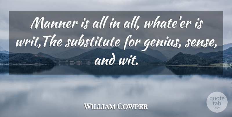 William Cowper Quote About Genius, Substitutes, Authorship: Manner Is All In All...