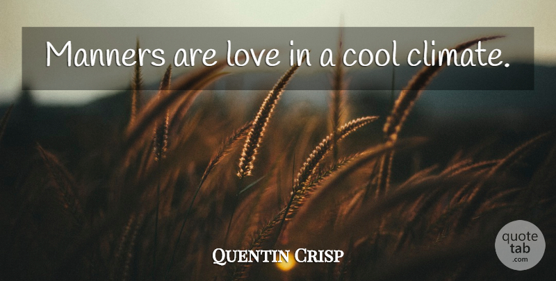 Quentin Crisp Quote About Love, Inspirational, Climate: Manners Are Love In A...