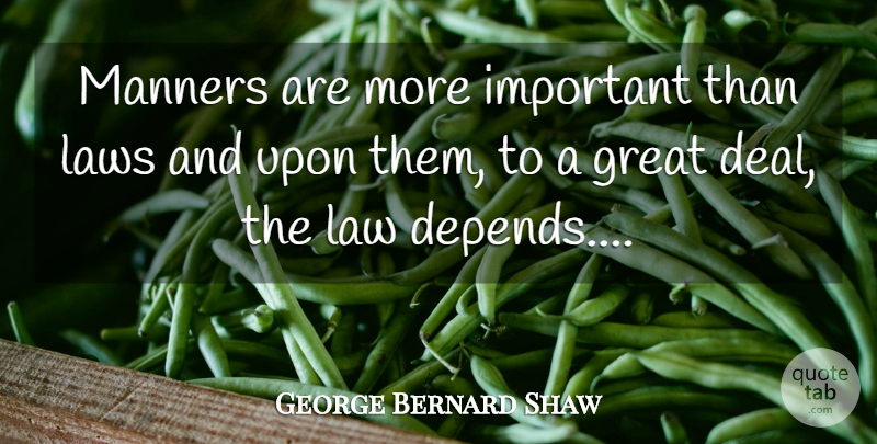 George Bernard Shaw Quote About Law, Important, Manners: Manners Are More Important Than...