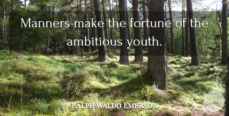 Ralph Waldo Emerson Quote About Ambitious, Youth, Manners: Manners Make The Fortune Of...