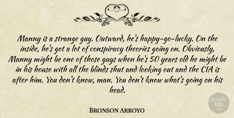 Bronson Arroyo Quote About Blinds, Cia, Conspiracy, Guys, House: Manny Is A Strange Guy...