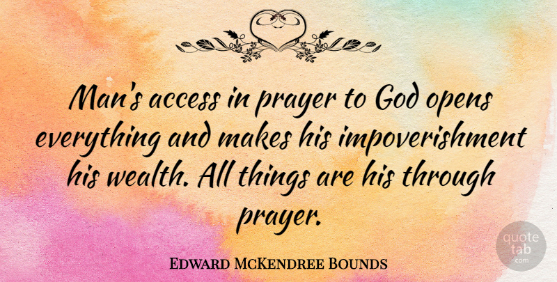 Edward McKendree Bounds Quote About Access, God, Opens: Mans Access In Prayer To...