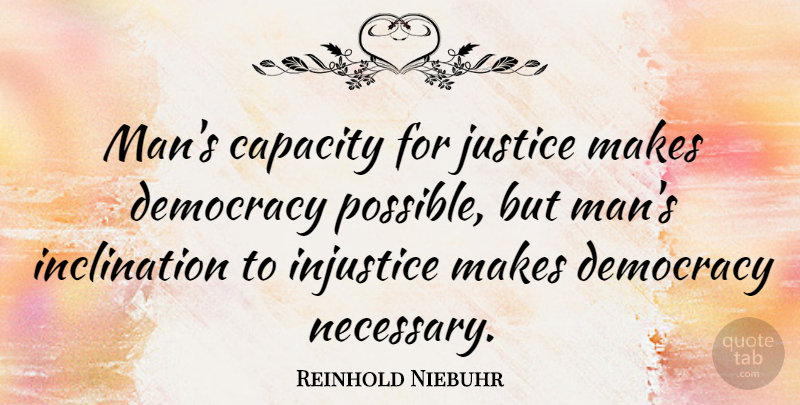Reinhold Niebuhr Quote About Freedom, Integrity, Adversity: Mans Capacity For Justice Makes...