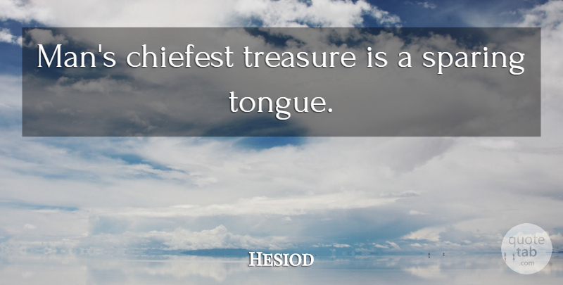 Hesiod Quote About Men, Treasure, Tongue: Mans Chiefest Treasure Is A...