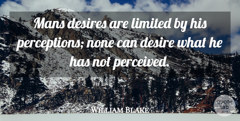 William Blake Quote About Perception, Desire: Mans Desires Are Limited By...
