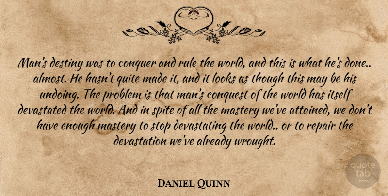 Daniel Quinn Quote About Destiny, Men, People: Mans Destiny Was To Conquer...