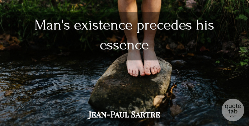 Jean-Paul Sartre Quote About Men, Essence, Human Nature: Mans Existence Precedes His Essence...