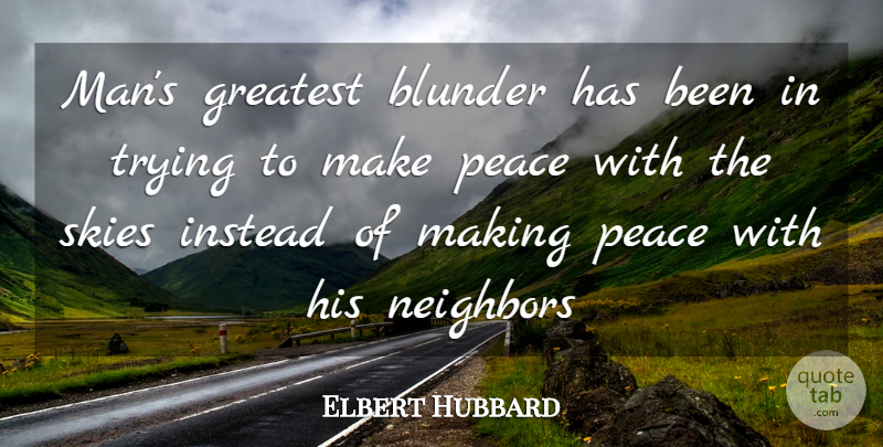 Elbert Hubbard Quote About Peace, Men, Sky: Mans Greatest Blunder Has Been...