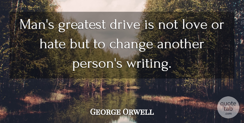 George Orwell Quote About Hate, Writing, Men: Mans Greatest Drive Is Not...