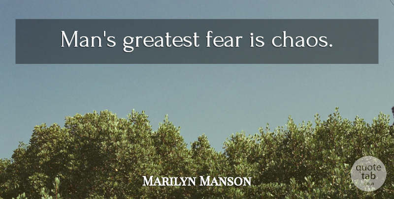 Marilyn Manson Quote About Men, Greatest Fear, Chaos: Mans Greatest Fear Is Chaos...