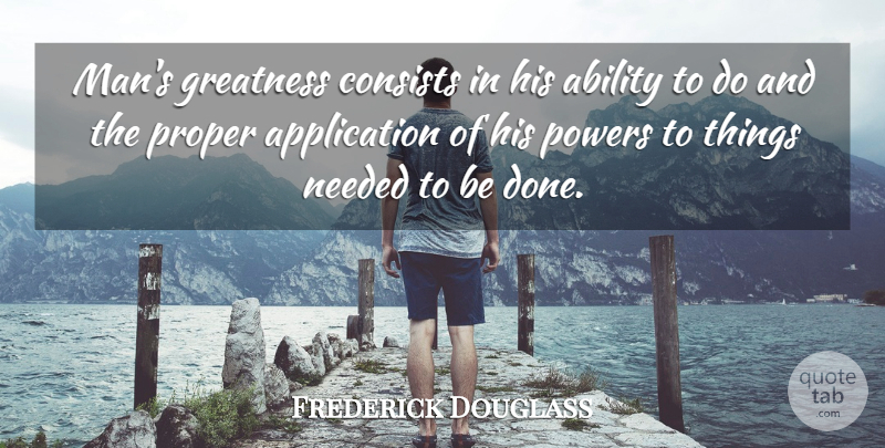Frederick Douglass Quote About Patriotic, Power, Greatness: Mans Greatness Consists In His...