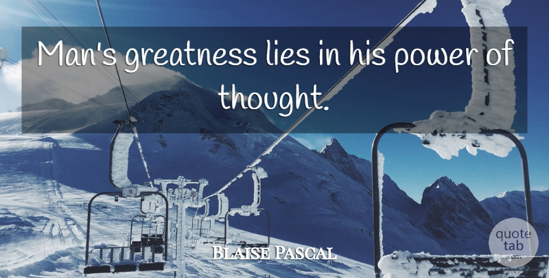 Blaise Pascal Quote About Lying, Greatness, Men: Mans Greatness Lies In His...
