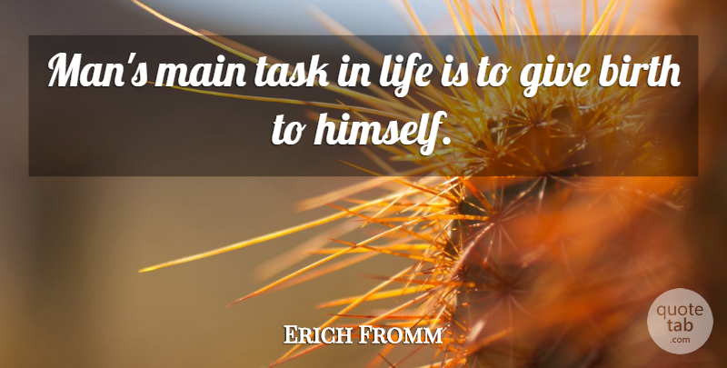 Erich Fromm Quote About Men, Giving, Inspirational Birthday: Mans Main Task In Life...