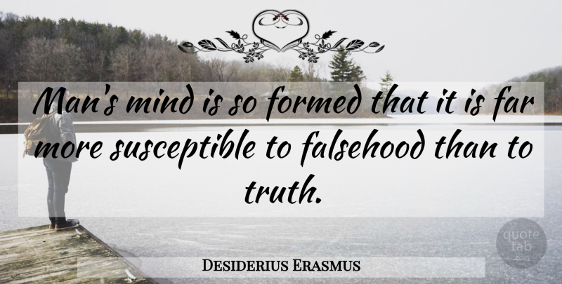 Desiderius Erasmus Quote About Men, Deception, Mind: Mans Mind Is So Formed...
