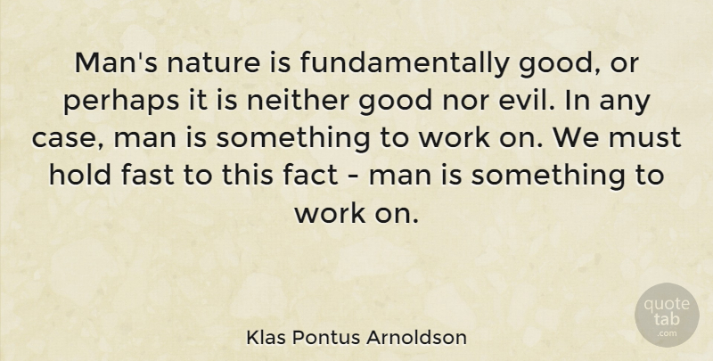 Klas Pontus Arnoldson Quote About Fact, Fast, Good, Hold, Man: Mans Nature Is Fundamentally Good...