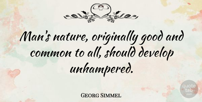 Georg Simmel Quote About Men, Common, Should: Mans Nature Originally Good And...