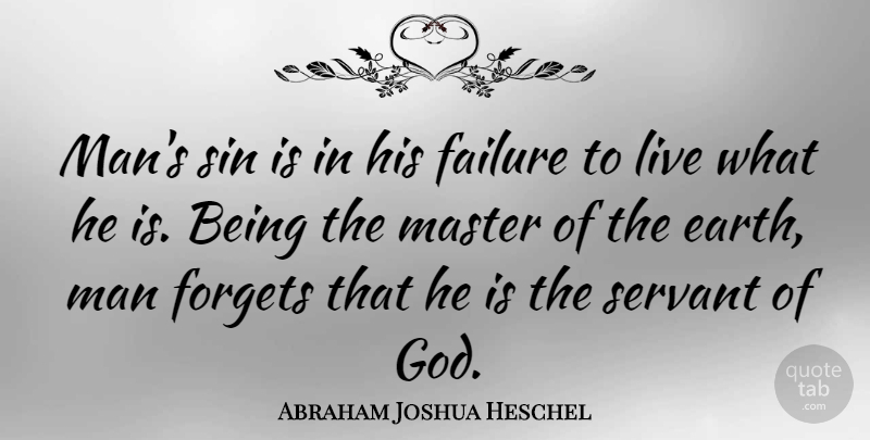 Abraham Joshua Heschel Quote About Men, Servant Of God, Earth: Mans Sin Is In His...