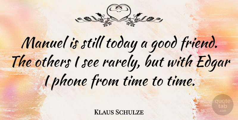 Klaus Schulze Quote About Good Friend, Phones, Today: Manuel Is Still Today A...