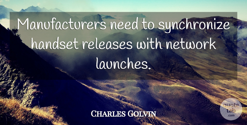 Charles Golvin Quote About Network, Releases: Manufacturers Need To Synchronize Handset...