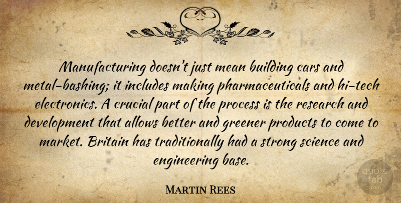 Martin Rees Quote About Britain, Building, Cars, Crucial, Greener: Manufacturing Doesnt Just Mean Building...