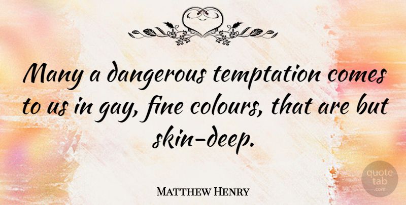 Matthew Henry Quote About Gay, Temptation, Skins: Many A Dangerous Temptation Comes...